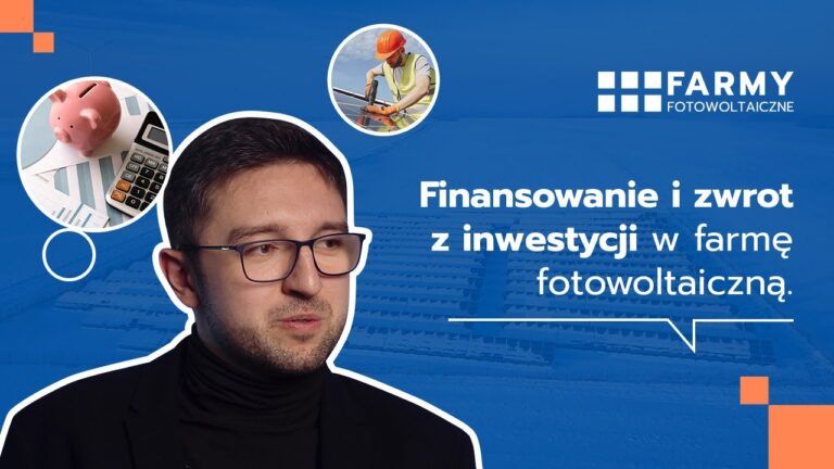 Finansowanie i zwrot z inwestycji w farmę fotowoltaiczną. Co warto wiedzieć?